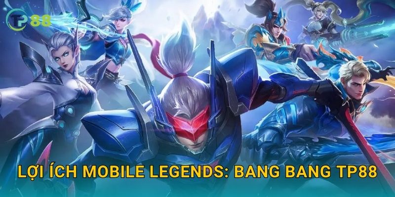 Lợi ích Mobile Legends: Bang Bang TP88