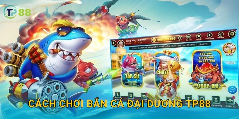 Cách chơi Bắn Cá Đại Dương TP88