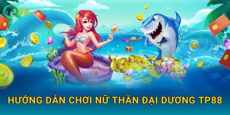 Hướng dẫn chơi Nữ Thần Đại Dương TP88