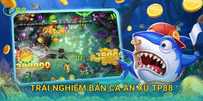 Trải nghiệm Bắn Cá Ăn Xu TP88