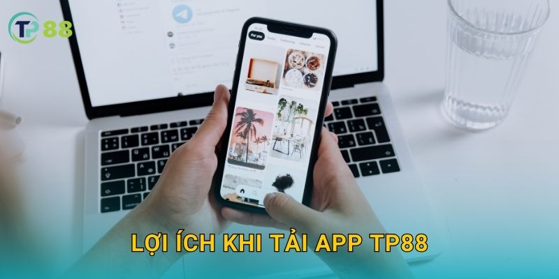 Lợi ích khi tải app TP88