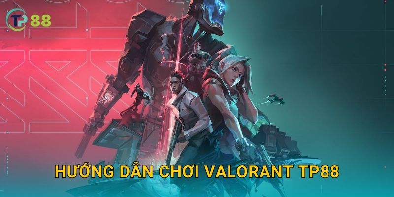 Hướng dẫn chơi VALORANT TP88